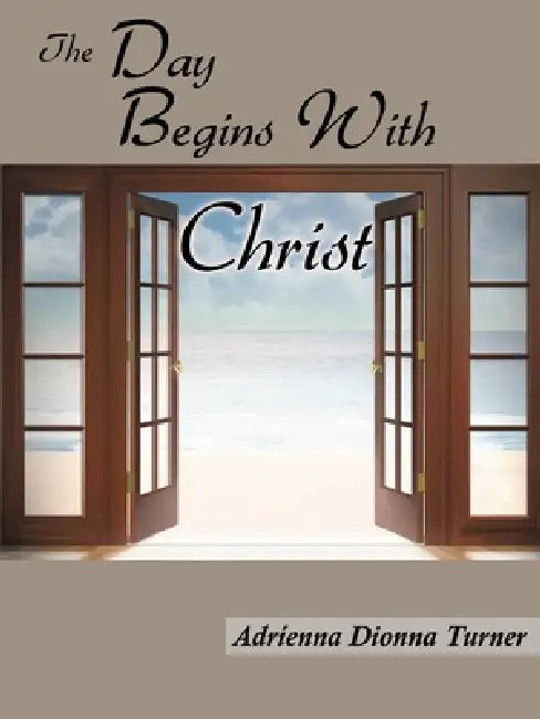 The Day Begins with Christ by Adrienna Dionna Turner