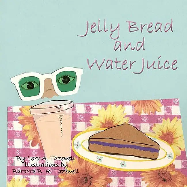 Jelly Bread and Water Juice by Lora A. Tazewell