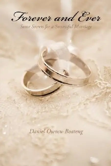 Forever and Ever: Some Secrets for a Successful Marriage by Daniel Owusu-Boateng