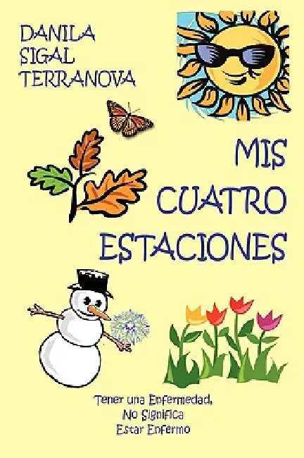 Mis Cuatro Estaciones: Tener una Enfermedad, No Significa Estar Enfermo by Danila Sigal Terranova