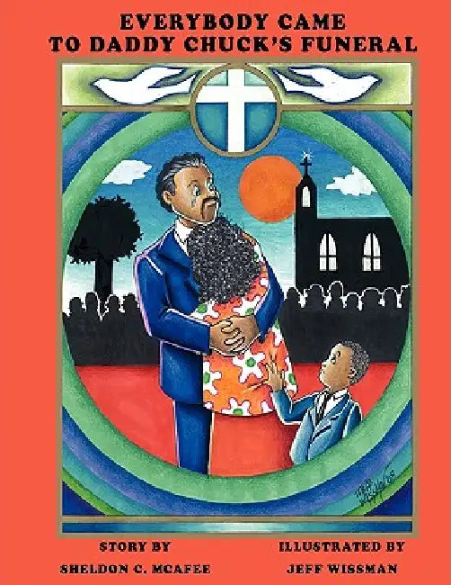 Everybody Came to Daddy Chuck's Funeral by Sheldon C. McAfee, Jeff Wissman