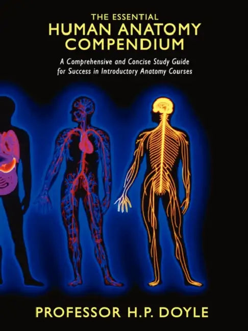 The Essential Human Anatomy Compendium: A Comprehensive and Concise Study Guide for Success in Introductory Anatomy Courses by H. P. Doyle