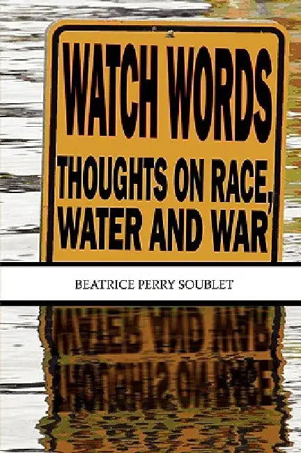 Watch Words: Thoughts on Race, Water and War by Beatrice Perry Soublet