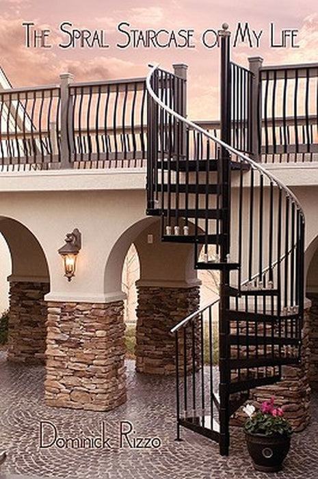 The Spiral Staircase of My Life: A Selection of Poetry Defining My Thirty Years by Rizzo, Dominick