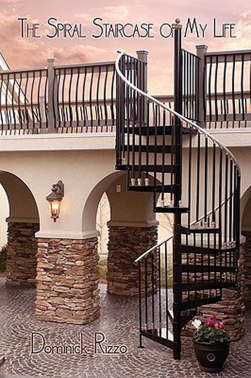 The Spiral Staircase of My Life: A Selection of Poetry Defining My Thirty Years by Rizzo, Dominick