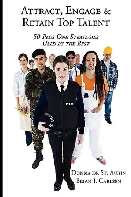 Attract, Engage & Retain Top Talent: 50 Plus One Strategies Used by the Best by Donna de St Aubin