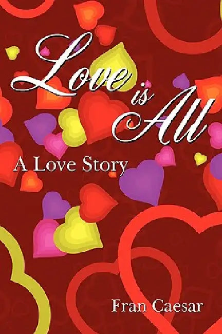 Love Is All: A Love Story by Fran Caesar