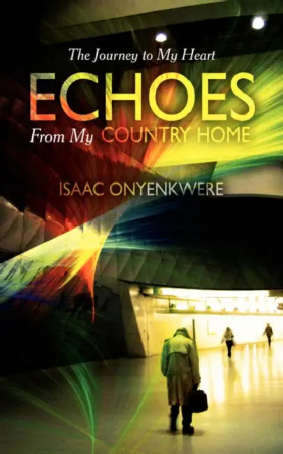 Echoes From My Country Home: The Journey to My Heart by Isaac Onyenkwere