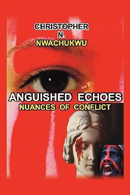 Anguished Echoes: Nuances of Conflict by Christopher N. Nwachukwu