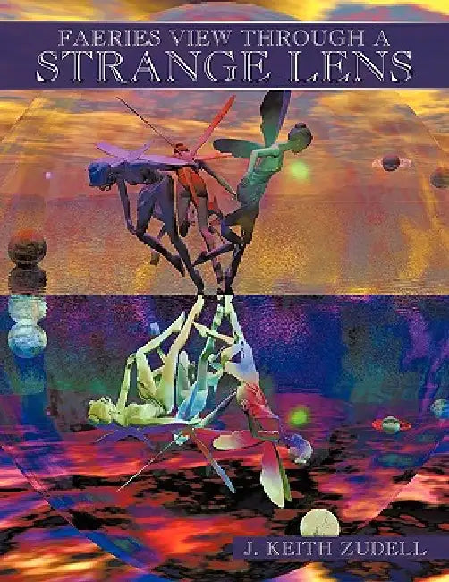 Faeries View Through a Strange Lens by J. Keith Zudell
