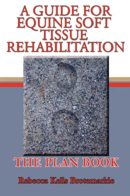 A Guide for Equine Soft Tissue Rehabilitation: The Plan Book by Rebecca Kells Brotemarkle