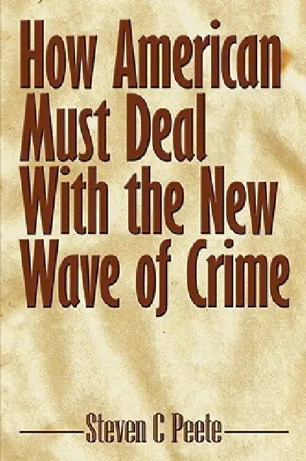 How American Must Deal With the New Wave of Crime by Steven C. Peete