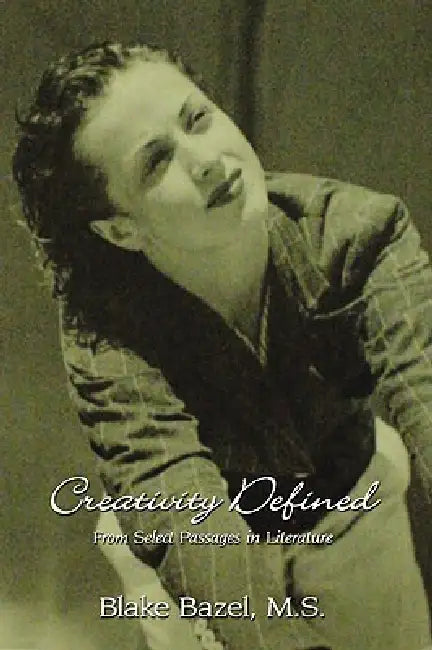 Creativity Defined: From Select Passages in Literature by M. S. Blake Bazel