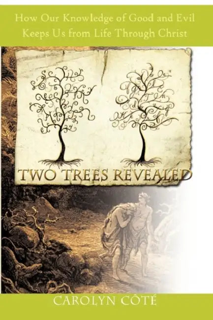 Two Trees Revealed: How Our Knowledge of Good and Evil Keeps Us from Life Through Christ by Carolyn Cote