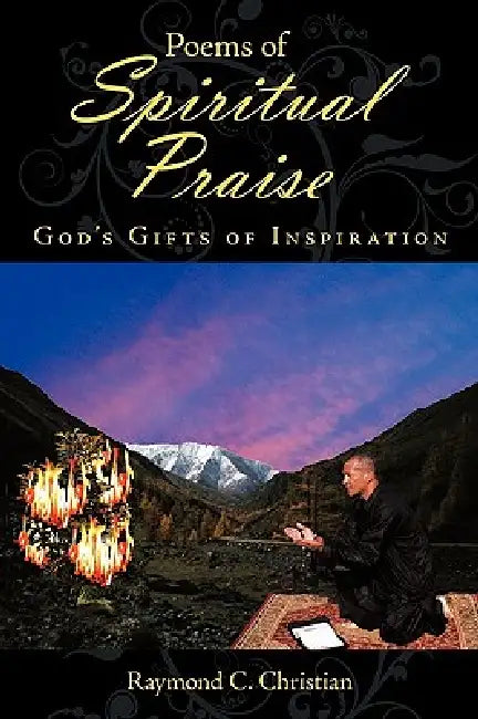 Poems of Spiritual Praise: Gods Gifts of Inspiration by Raymond C. Christian