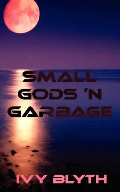 Small Gods 'n Garbage by Ivy Blyth