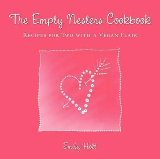 The Empty Nesters Cookbook: Recipes for Two with a Vegan Flair by Emily Holt