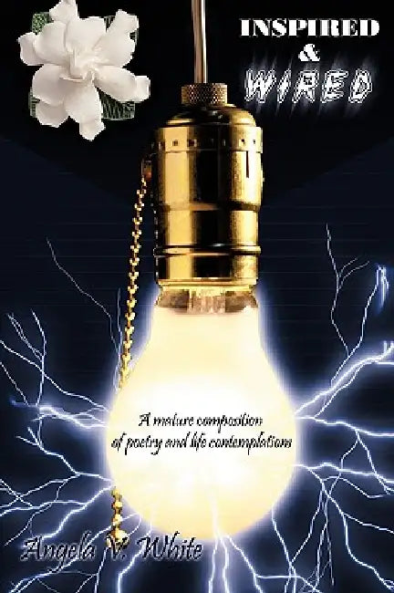 Inspired & Wired: A mature composition of poetry and life contemplations by Angela V. White