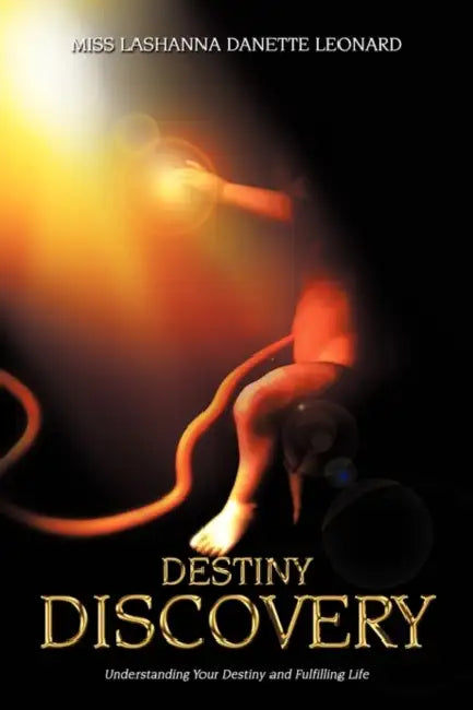 Destiny Discovery: Understanding Your Destiny and Fulfilling Life by Lashanna Lashanna Danette Leonard, Miss Lashanna Danette Leonard