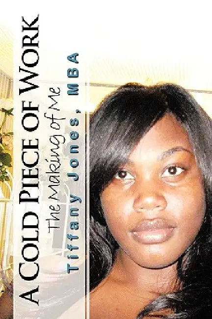 A Cold Piece of Work: The Making of Me by Mba Tiffany Jones