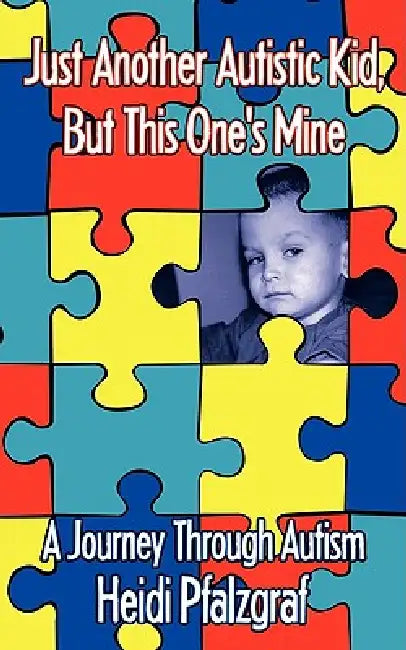 Just Another Autistic Kid, But This One's Mine: A Journey Through Autism by Heidi Pfalzgraf