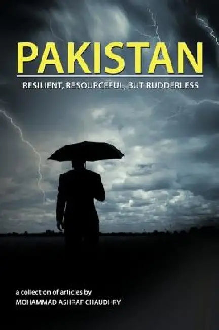 Pakistan: Resilient, Resourceful, but Rudderless by Mohammad Ashraf Chaudhry