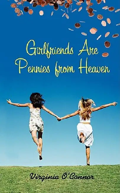 Girlfriends Are Pennies From Heaven by Virginia O'Connor