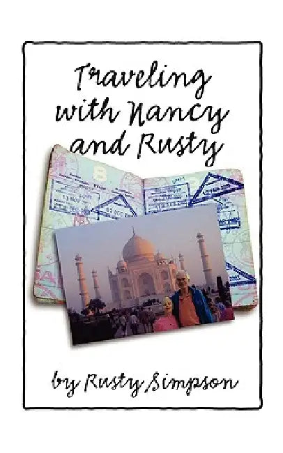 Traveling with Nancy and Rusty: Travelogs of International Trips Taken by Nancy and Rusty Simpson by Roger (Rusty) Simpson