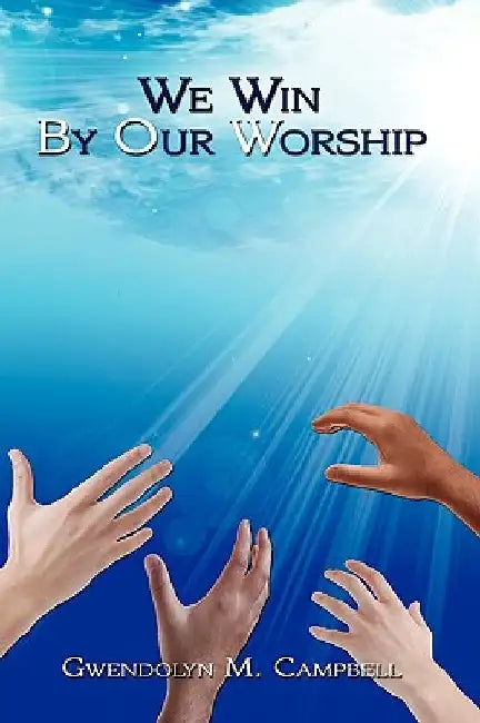 We Win By Our Worship by Gwendolyn M. Campbell