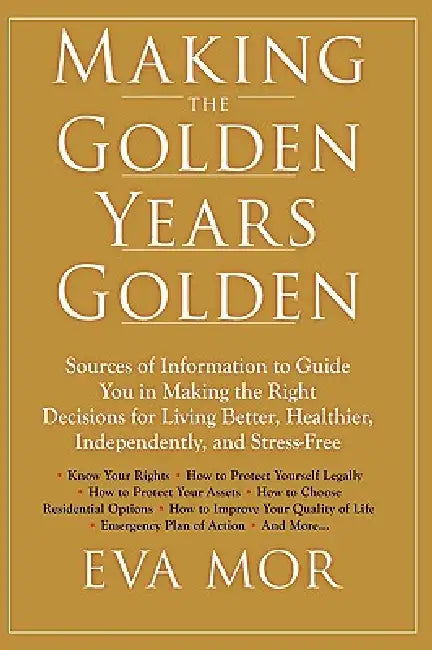 Making the Golden Years Golden: Resources and Sources of Information to Guide You in Making the Right Decisions for Living Better, Healthier, Independ by Eva Mor