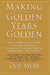 Making the Golden Years Golden: Resources and Sources of Information to Guide You in Making the Right Decisions for Living Better, Healthier, Independ by Eva Mor