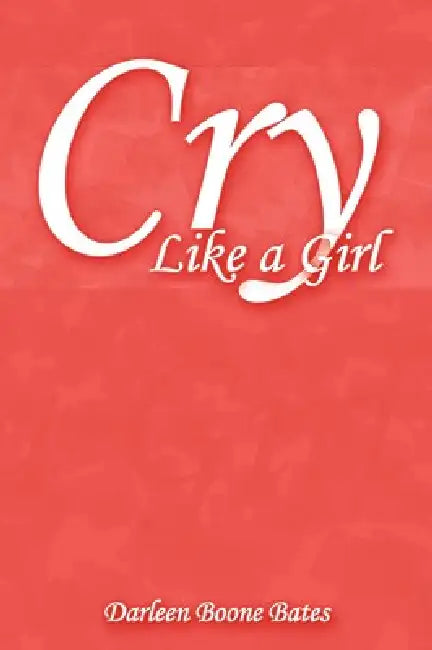 Cry Like a Girl by Darleen Boone Bates