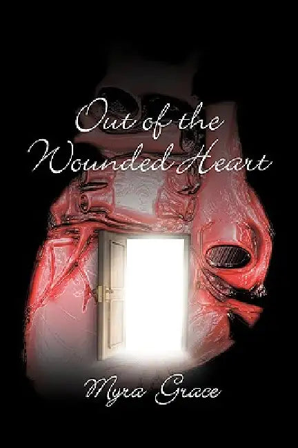 Out of the Wounded Heart by Myra Grace