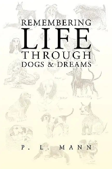 Remembering Life Through Dogs and Dreams by P. L. Mann
