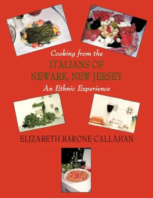 Cooking from the Italians of Newark, New Jersey An Ethnic Experience by Elizabeth Barone Callahan