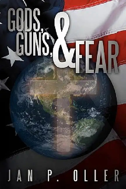 Gods, Guns, & Fear by Jan P. Oller