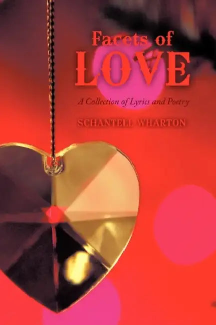 Facets of Love: A Collection of Lyrics and Poetry by Schantell Wharton