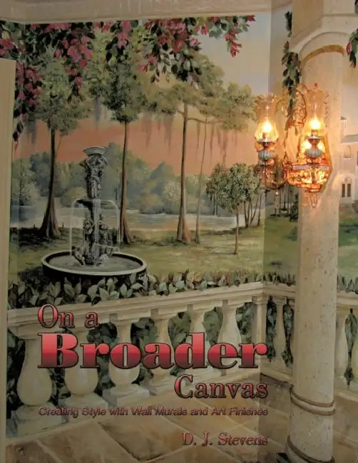 On a Broader Canvas: Creating Style with Wall Murals and Art Finishes by D. J. Stevens