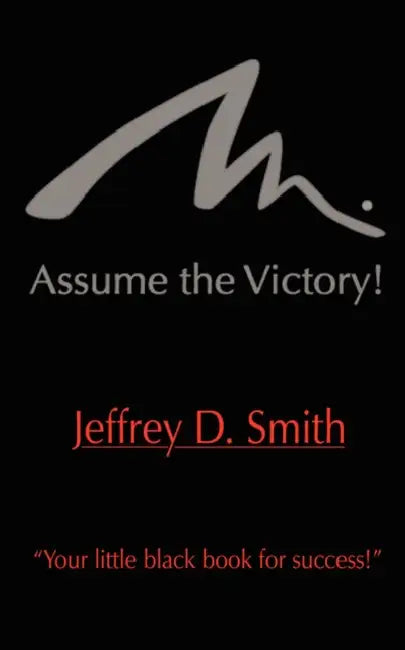 Assume The Victory! by Jeffrey D. Smith