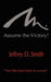 Assume The Victory! by Jeffrey D. Smith