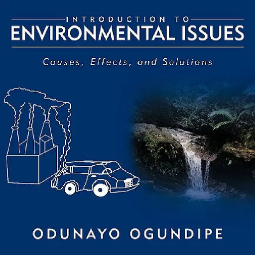 Introduction to Environmental Issues: Causes, Effects, and Solutions by Odunayo Ogundipe