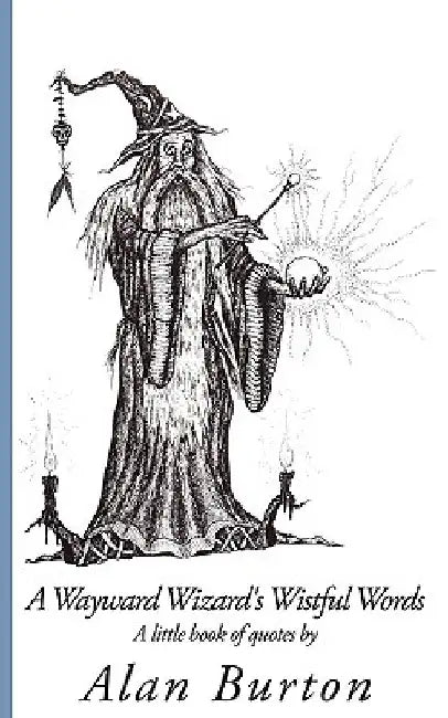 A Wayward Wizard's Wistful Words: A little book of quotes by by Alan Burton
