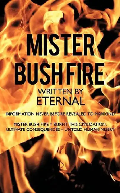 Mister Bush Fire: Information Never Before Revealed to Mankind by Eternal