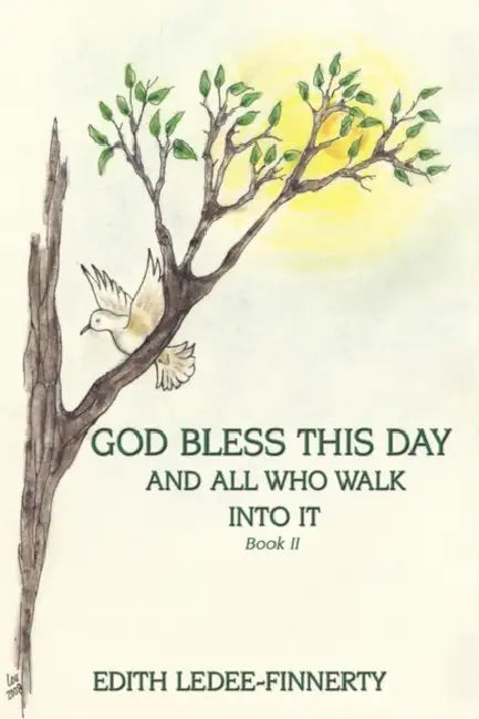 God Bless This Day and All Who Walk Into It: Book II by Edith Ledee-Finnerty