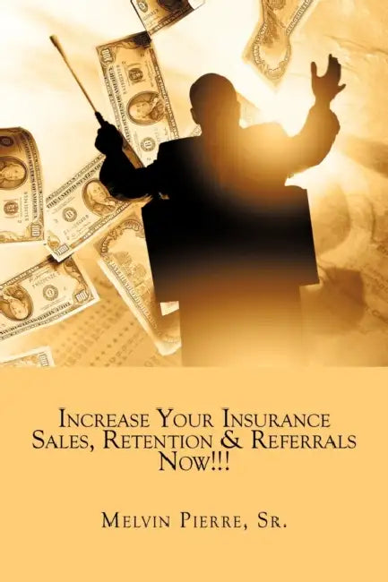 Increase Your Insurance Sales, Retention & Referrals Now!!! by Sr. Pierre Melvin