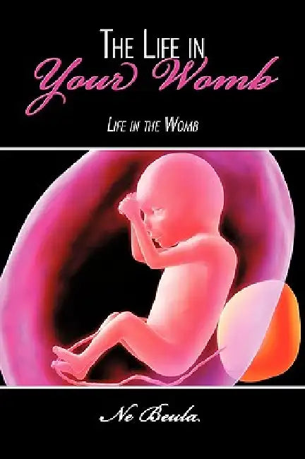 The Life in Your Womb: Life in the Womb by Ne Beula