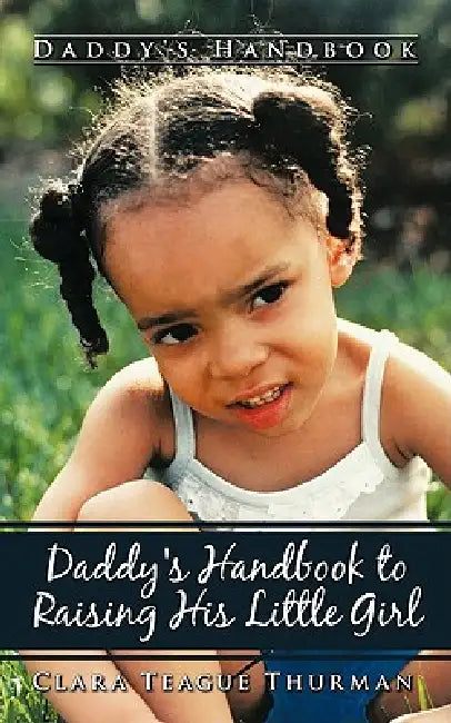 Daddy's Handbook to Raising his Little Girl by Clara Teague-Thurman
