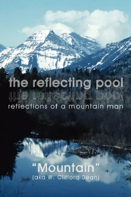 The reflecting pool: reflections of a mountain man by Mountain (Aka W. Clifford Dean)
