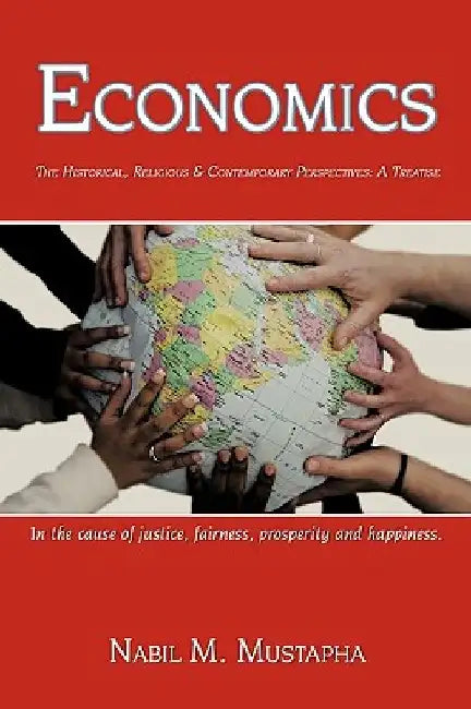 Economics: The Historical, Religious & Contempory Perspectives: A Treatise by Nabil M. Mustapha