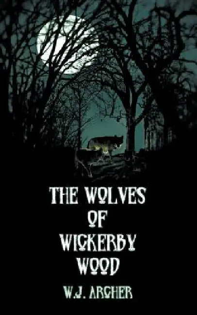 The Wolves of Wickerby Wood by W. J. Archer